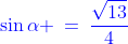 {\color{blue}\sin\alpha \:=\:\frac{\sqrt{13}}{4}}