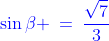 {\color{blue}\sin\beta \:=\:\frac{\sqrt{7}}{3}}