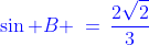 {\color{blue}\sin B \:=\:\frac{2\sqrt{2}}{3}}