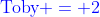 {\color{blue}\text{Toby} = 2}