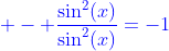 {\color{blue} - \frac{\sin^2(x)}{\sin^2(x)}=-1}
