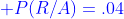 {\color{blue} P(R/A)=.04}