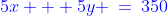 {\color{blue}5x + 5y \:=\:350\;\;[2]}