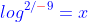 {\color{blue}log^{2/{\color{red}-}9}=x}
