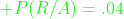 {\color{green} P(R/A)=.04}