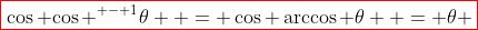 {\color{red}\boxed{\color{black}{\cos {{\cos }^{ - 1}}\theta  = \cos \arccos \theta  = \theta }}}