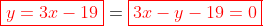 {\color{red}\boxed{y=3x-19}}=\color{red}\boxed{3x-y-19=0}