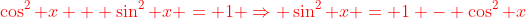 {\color{red}\cos^2 x + \sin^2 x = 1 \Rightarrow \sin^2 x = 1 - \cos^2 x}