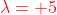 {\color{red}\lambda= 5}