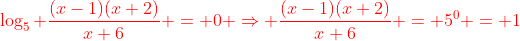 {\color{red}\log_5 \frac{(x-1)(x+2)}{x+6} = 0 \Rightarrow \frac{(x-1)(x+2)}{x+6} = 5^0 = 1}