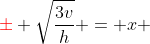 {\color{red}\pm} \sqrt{\frac{3v}{h}} = x 