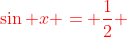{\color{red}\sin x = \frac{1}{2} }