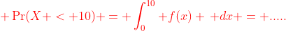 {\color{red} \Pr(X < 10) = \int_{0}^{10} f(x) \, dx = .....}