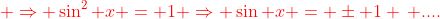 {\color{red} \Rightarrow \sin^2 x = 1 \Rightarrow \sin x = \pm 1 \, ....}