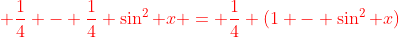 {\color{red} \frac{1}{4} - \frac{1}{4} \sin^2 x = \frac{1}{4} (1 - \sin^2 x)}