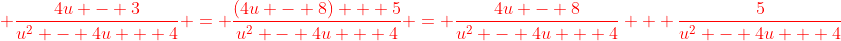 {\color{red} \frac{4u - 3}{u^2 - 4u + 4} = \frac{(4u - 8) + 5}{u^2 - 4u + 4} = \frac{4u - 8}{u^2 - 4u + 4} + \frac{5}{u^2 - 4u + 4}}
