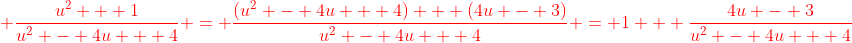 {\color{red} \frac{u^2 + 1}{u^2 - 4u + 4} = \frac{(u^2 - 4u + 4) + (4u - 3)}{u^2 - 4u + 4} = 1 + \frac{4u - 3}{u^2 - 4u + 4}}