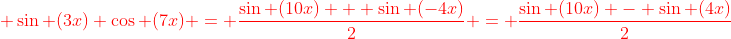 {\color{red} \sin (3x) \cos (7x) = \frac{\sin (10x) + \sin (-4x)}{2} = \frac{\sin (10x) - \sin (4x)}{2}}