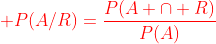 {\color{red} P(A/R)=\frac{P(A \cap R)}{P(A)}}
