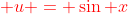 {\color{red} u = \sin x}