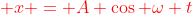 {\color{red} x = A \cos \omega t}