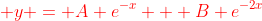 {\color{red} y = A e^{-x} + B e^{-2x}}