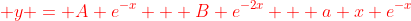 {\color{red} y = A e^{-x} + B e^{-2x} + a x e^{-x}}