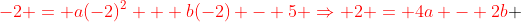 {\color{red}-2 = a(-2)^2 + b(-2) - 5 \Rightarrow 2 = 4a - 2b} 