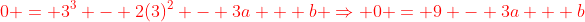 {\color{red}0 = 3^3 - 2(3)^2 - 3a + b \Rightarrow 0 = 9 - 3a + b}
