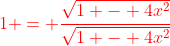 {\color{red}1 = \frac{\sqrt{1 - 4x^2}}{\sqrt{1 - 4x^2}}}