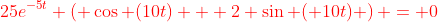 {\color{red}25e^{-5t} \left( \cos (10t) + 2 \sin ( {\color{red}1}0t) \right) = 0}