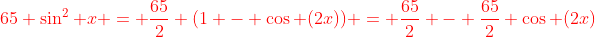 {\color{red}65 \sin^2 x = \frac{65}{2} (1 - \cos (2x)) = \frac{65}{2} - \frac{65}{2} \cos (2x)}