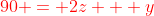 {\color{red}90 = 2z + y}
