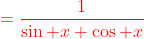 {\color{red}=\frac{1}{\sin x \cos x}}