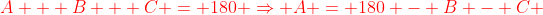 {\color{red}A + B + C = 180 \Rightarrow A = 180 - B - C }