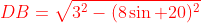 {\color{red}DB=\sqrt{3^2-(8\sin 20)^2}}