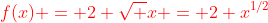 {\color{red}f(x) = 2 \sqrt x = 2 x^{1/2}}
