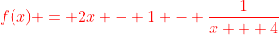 {\color{red}f(x) = 2x - 1 - \frac{1}{x + 4}}