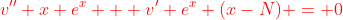 {\color{red}v'' x e^x + v' e^x (x-N) = 0}