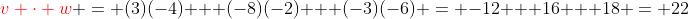 {\color{red}v \cdot w} = (3)(-4) + (-8)(-2) + (-3)(-6) = -12 + 16 + 18 = 22