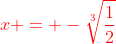 {\color{red}x = -\sqrt[3]{\frac{1}{2}}}