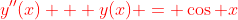 {\color{red}y''(x) + y(x) = \cos x}