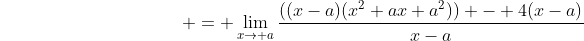 {\color{white}\lim_{x\to a}\frac{x^3-4x-a^3+4a}{x-a}} = \lim_{x\to a}\frac{((x-a)(x^2+ax+a^2)) - 4(x-a)}{x-a}