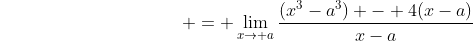 {\color{white}\lim_{x\to a}\frac{x^3-4x-a^3+4a}{x-a}} = \lim_{x\to a}\frac{(x^3-a^3) - 4(x-a)}{x-a}