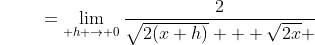 {\color{white}f'(x)}=\lim_{ h \to 0}\dfrac{2}{\sqrt{2(x+h)} + \sqrt{2x} }