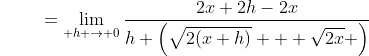 {\color{white}f'(x)}=\lim_{ h \to 0}\dfrac{2x+2h-2x}{h \left(\sqrt{2(x+h)} + \sqrt{2x} \right)}