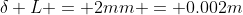 {\delta L} = 2mm = 0.002m
