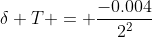 {\delta T} = \dfrac{-0.004}{2^2}