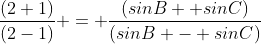 {\dfrac{(2+1)}{(2-1)} = \dfrac{(sinB +sinC)}{(sinB - sinC)}}