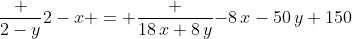 {\frac {2-y}{2-x} = \frac {18\,x+8\,y}{-8\,x-50\,y+150}}